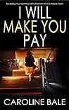 I Will Make You Pay by Caroline Bale