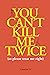 You Can't Kill Me Twice: (So Please Treat Me Right)