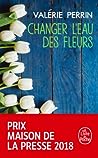 Changer l'eau des fleurs by Valérie Perrin