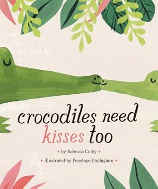 Crocodiles Need Kisses Too by Rebecca Colby