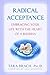 Radical Acceptance: Embracing Your Life with the Heart of a Buddha