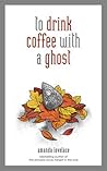 To Drink Coffee with a Ghost (Things that Haunt, #2)