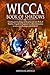 Wicca Book of Shadows: Creating, Personalizing, and Keeping Your Own Book of Shadows. A Guide for Beginners to Collect Information on Wiccan Spells, Magic, and Witchcraft (Wicca Starter Kit 3)