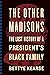 The Other Madisons: The Lost History of a President's Black Family