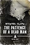 The Patience of a Dead Man by Michael        Clark