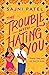 The Trouble with Hating You (The Trouble with Hating You, #1)