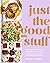 Just the Good Stuff: 100+ Guilt-Free Recipes to Satisfy All Your Cravings: A Cookbook