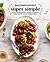 Half Baked Harvest Super Simple: More Than 125 Recipes for Instant, Overnight, Meal-Prepped, and Easy Comfort Foods: A Cookbook