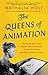 The Queens of Animation: The Untold Story of the Women Who Transformed the World of Disney and Made Cinematic History