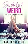 So, That Got Weird by Amelia Kingston