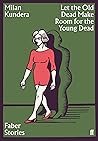 Let the Old Dead Make Room for the Young Dead by Milan Kundera