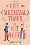 The Life and (Medieval) Times of Kit Sweetly by Jamie Pacton