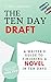 The Ten Day Draft: A Writer's Guide to Finishing A Novel in Ten Days