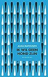 Ik wil geen hond zijn by Alma Mathijsen