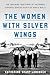 The Women with Silver Wings: The Inspiring True Story of the Women Airforce Service Pilots of World War II