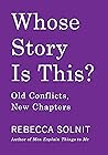 Whose Story Is This? Old Conflicts, New Chapters by Rebecca Solnit