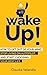 Wake Up!: How to Get Out of Your Mind, Stop Living on Autopilot, and Start Choosing Your Best Life