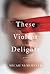 These Violent Delights by Micah Nemerever