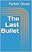 The Last Bullet by Parker Dixon