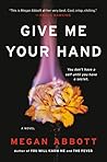 Give Me Your Hand by Megan Abbott