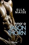 Amar a Jason Thorn by Ella Maise