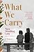 What We Carry by Maya Shanbhag Lang