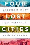 Four Lost Cities: A Secret History of the Urban Age