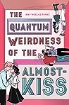 The Quantum Weirdness of the Almost-Kiss by Amy Noelle Parks