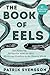 The Book of Eels: Our Enduring Fascination with the Most Mysterious Creature in the Natural World