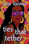 Ties That Tether by Jane Igharo