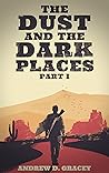 The Dust and the Dark Places by Andrew D. Gracey