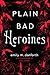 Plain Bad Heroines