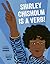 Shirley Chisholm is a Verb!