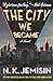 The City We Became (Great Cities #1) by N.K. Jemisin