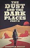 The Dust and the Dark Places by Andrew D. Gracey