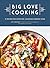 Big Love Cooking: 75 Recipes for Satisfying, Shareable Comfort Food