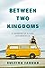 Between Two Kingdoms: A Memoir of a Life Interrupted