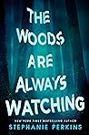 The Woods Are Always Watching by Stephanie Perkins