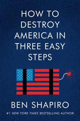 How to Destroy America in Three Easy Steps by Ben Shapiro