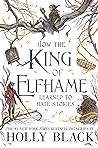 How the King of Elfhame Learned to Hate Stories by Holly Black