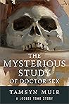 The Mysterious Study of Doctor Sex by Tamsyn Muir