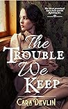 The Trouble We Keep by Cara Devlin