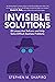 Invisible Solutions: 25 Lenses that Reframe and Help Solve Difficult Business Problems