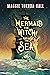 The Mermaid, the Witch, and the Sea (The Mermaid, the Witch, and the Sea, #1)