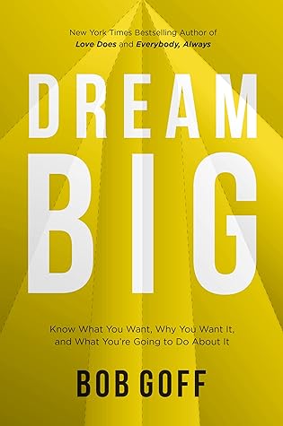 Dream Big: Know What You Want, Why You Want It, and What You’re Going to Do About It