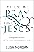 When We Pray Like Jesus: Courageously Honest and Fearlessly Abandoned before God