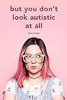 But You Don’t Look Autistic at All by Bianca Toeps