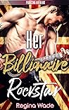 Her Billionaire Rockstar by Regina Wade