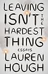 Leaving Isn't the Hardest Thing by Lauren  Hough