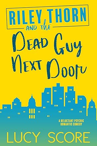 Riley Thorn and the Dead Guy Next Door by Lucy Score